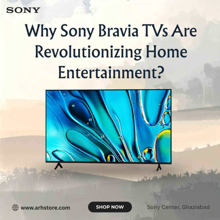 Why Sony Bravia TVs Are Revolutionizing Home Entertainment?